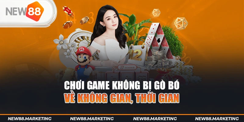 Chơi game không bị gò bó về không gian, thời gian