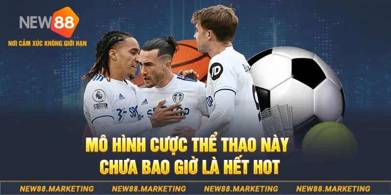 Mô hình cược thể thao này chưa bao giờ là hết hot