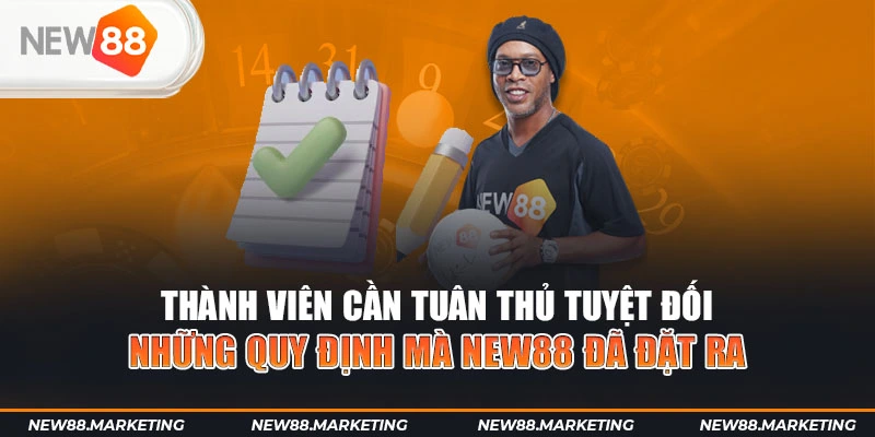 Thành viên cần tuân thủ tuyệt đối những quy định mà New88 đã đặt ra